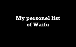 MY special and personal Waifu Date list