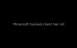 Minecraft Hacked Client Tier List