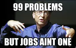 99 problems but a job aint one