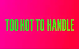 too hot to handle