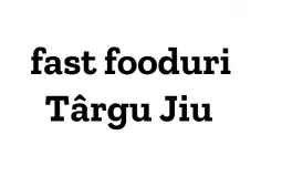 Fast fooduri Târgu Jiu
